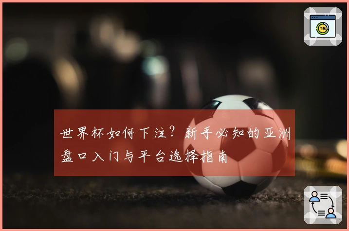 世界杯如何下注？新手必知的亚洲盘口入门与平台选择指南